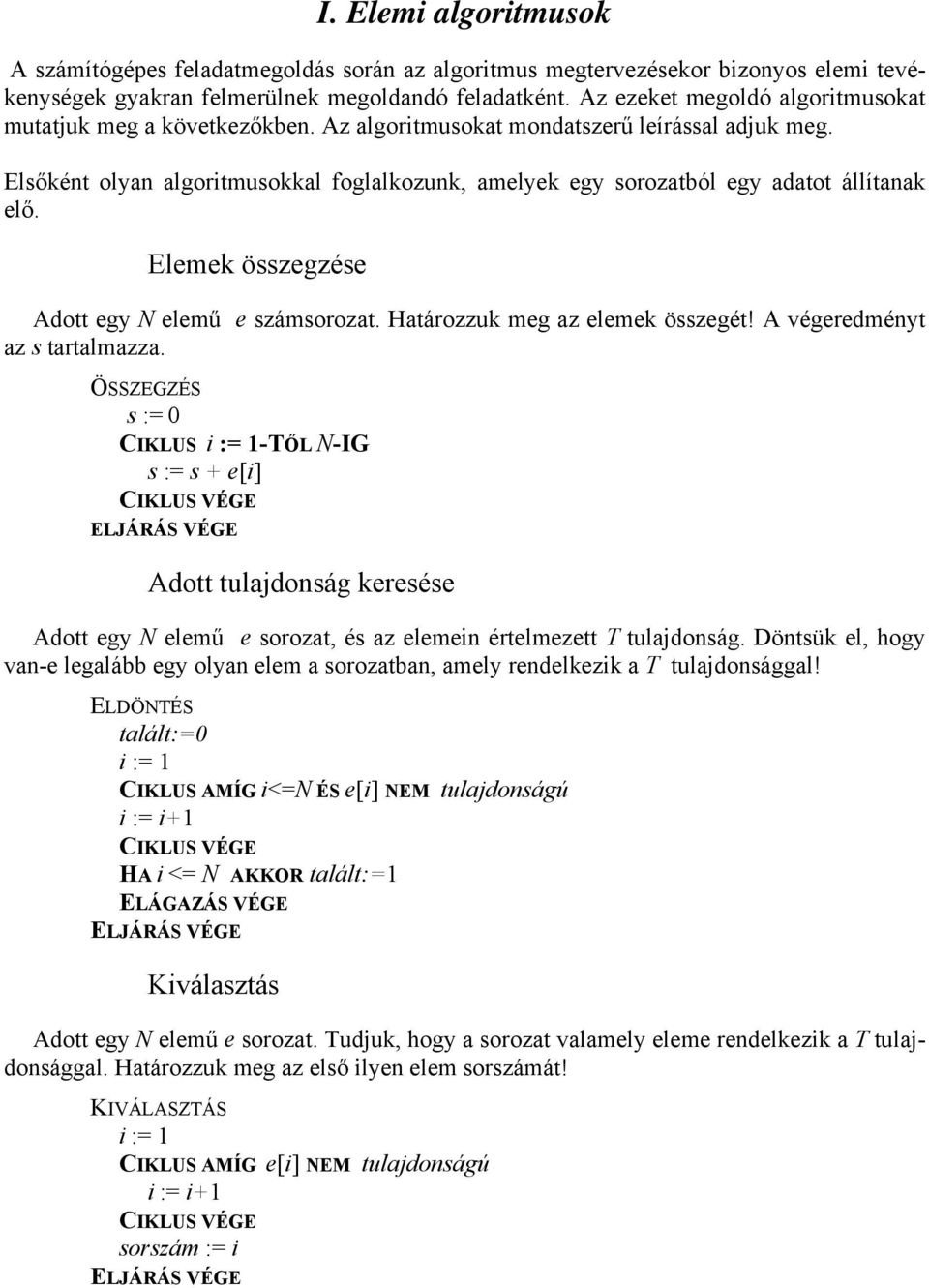 Elsőként olyan algoritmusokkal foglalkozunk, amelyek egy sorozatból egy adatot állítanak elő. Elemek összegzése Adott egy N elemű e számsorozat. Határozzuk meg az elemek összegét!