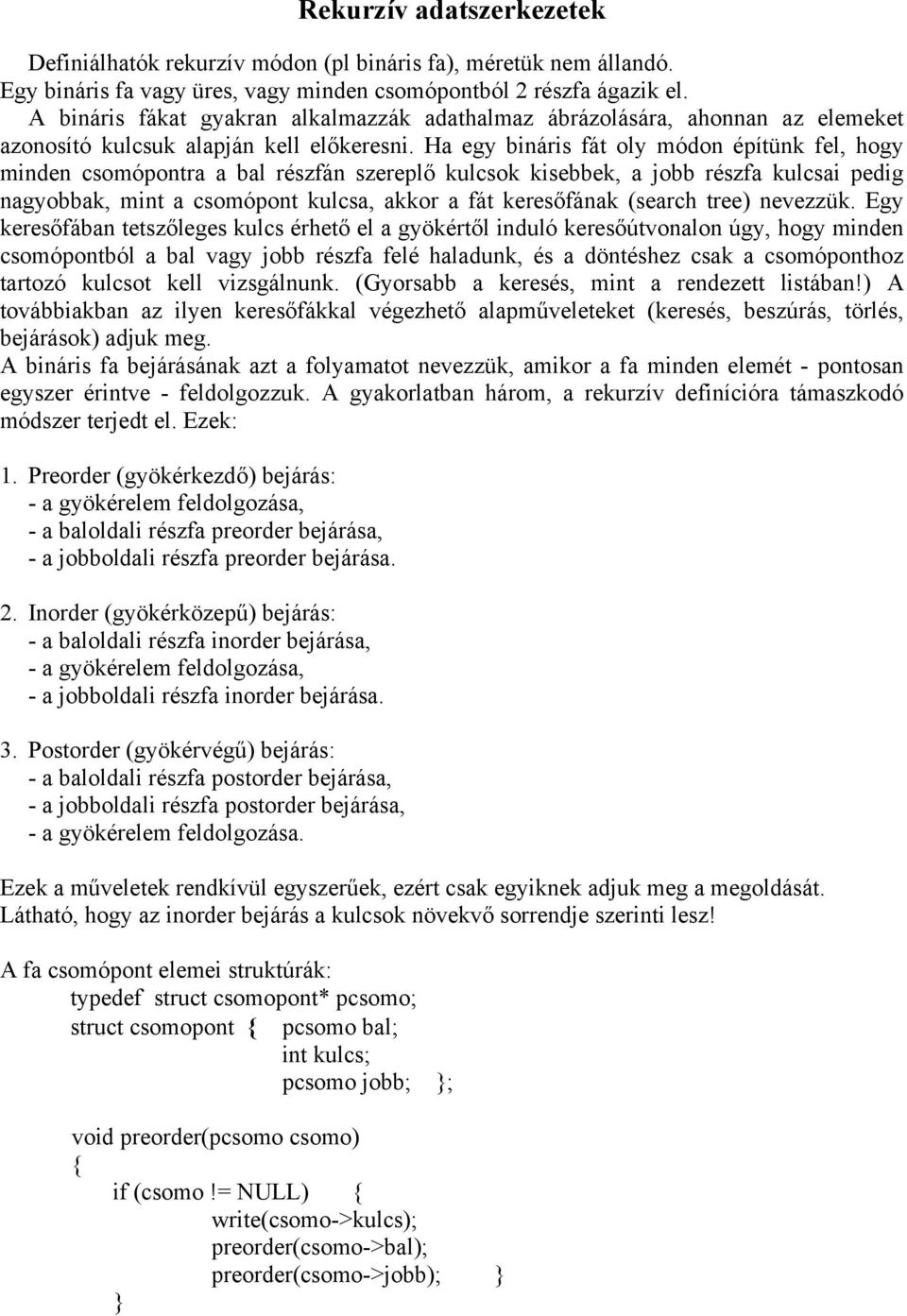 Ha egy bináris fát oly módon építünk fel, hogy minden csomópontra a bal részfán szereplő kulcsok kisebbek, a jobb részfa kulcsai pedig nagyobbak, mint a csomópont kulcsa, akkor a fát keresőfának