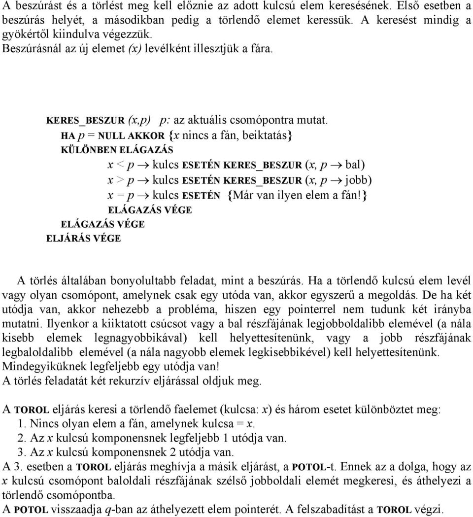 HA p = NULL AKKOR {x nincs a fán, beiktatás} KÜLÖNBEN ELÁGAZÁS x < p kulcs ESETÉN KERES_BESZUR (x, p bal) x > p kulcs ESETÉN KERES_BESZUR (x, p jobb) x = p kulcs ESETÉN {Már van ilyen elem a fán!