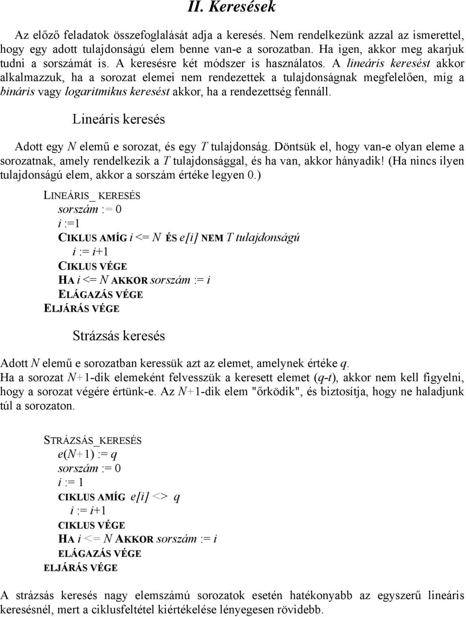 A lineáris keresést akkor alkalmazzuk, ha a sorozat elemei nem rendezettek a tulajdonságnak megfelelően, míg a bináris vagy logaritmikus keresést akkor, ha a rendezettség fennáll.