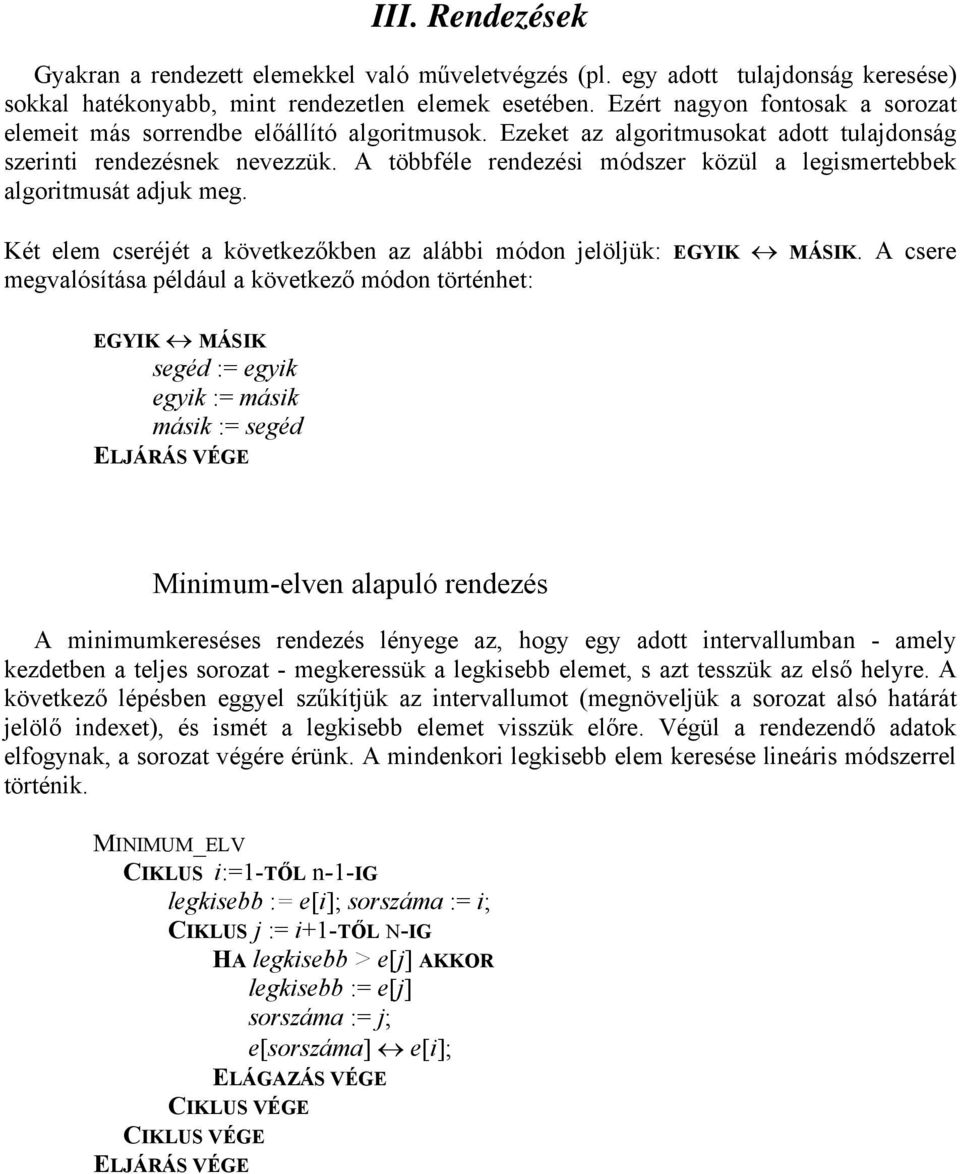 A többféle rendezési módszer közül a legismertebbek algoritmusát adjuk meg. Két elem cseréjét a következőkben az alábbi módon jelöljük: EGYIK MÁSIK.