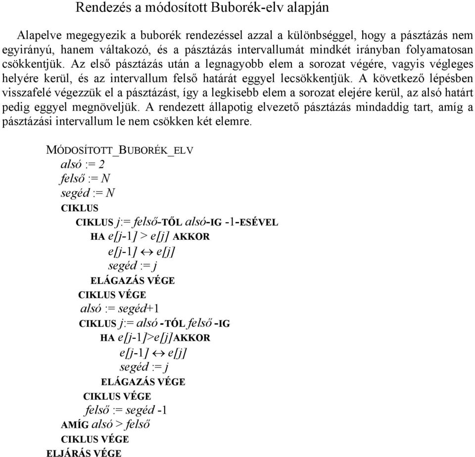 A következő lépésben visszafelé végezzük el a pásztázást, így a legkisebb elem a sorozat elejére kerül, az alsó határt pedig eggyel megnöveljük.