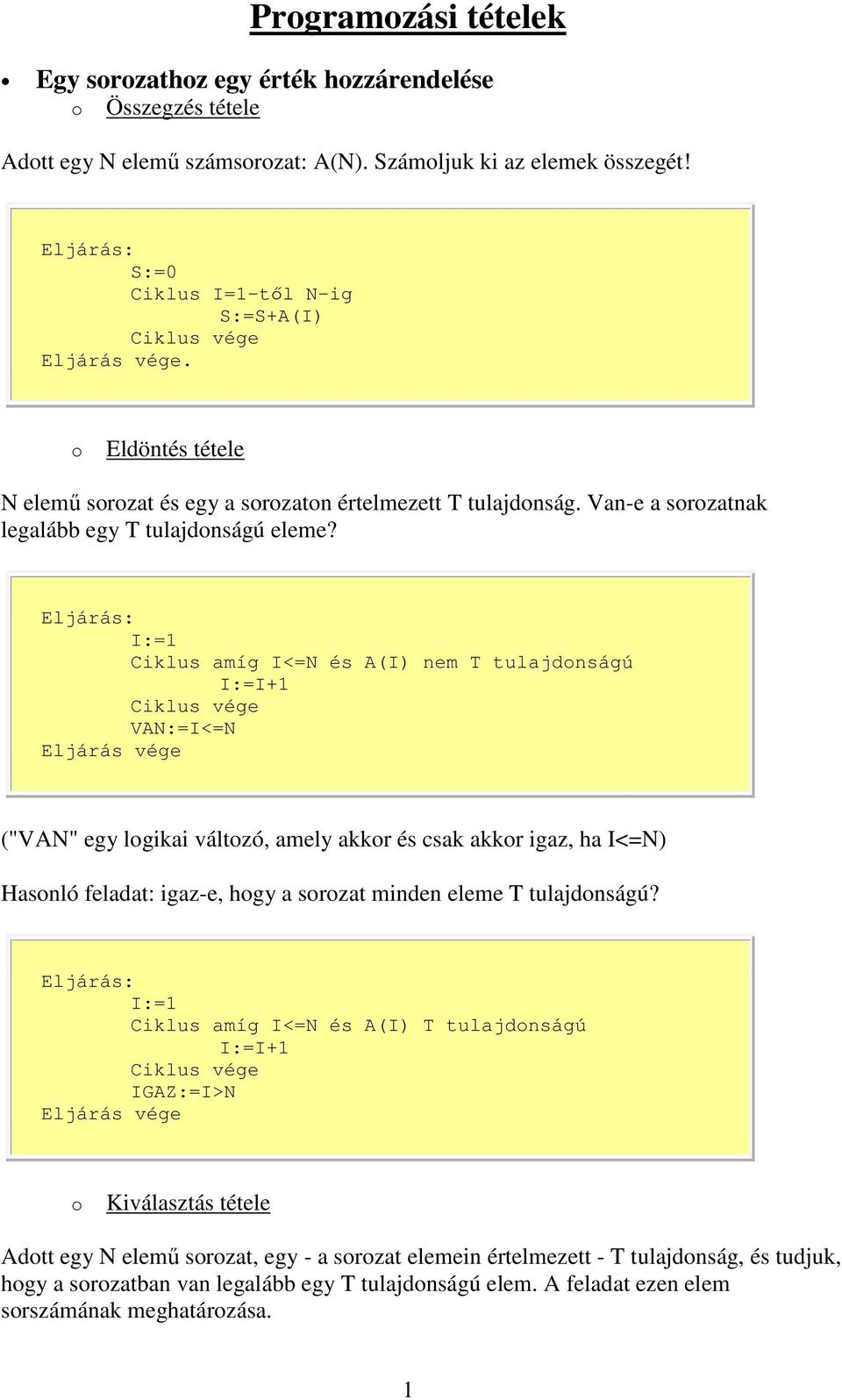 Ciklus amíg I<=N és A(I) nem T tulajdnságú VAN:=I<=N Eljárás vége ("VAN" egy lgikai váltzó, amely akkr és csak akkr igaz, ha I<=N) Hasnló feladat: igaz-e, hgy a srzat minden eleme T