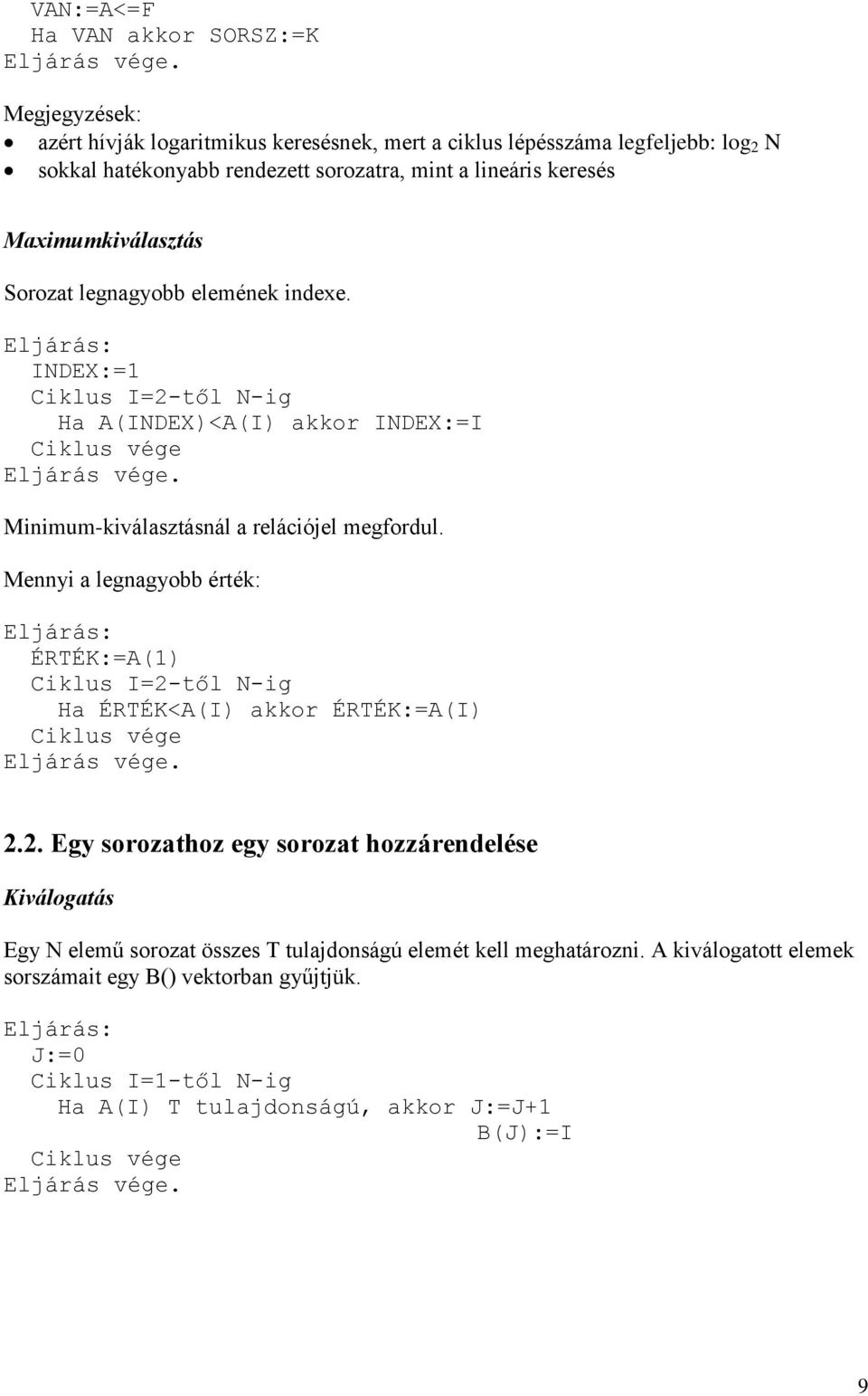 Eljárás: INDEX:=1 Ciklus I=2-től N-ig Ha A(INDEX)<A(I) akkor INDEX:=I Minimum-kiválasztásnál a relációjel megfordul.