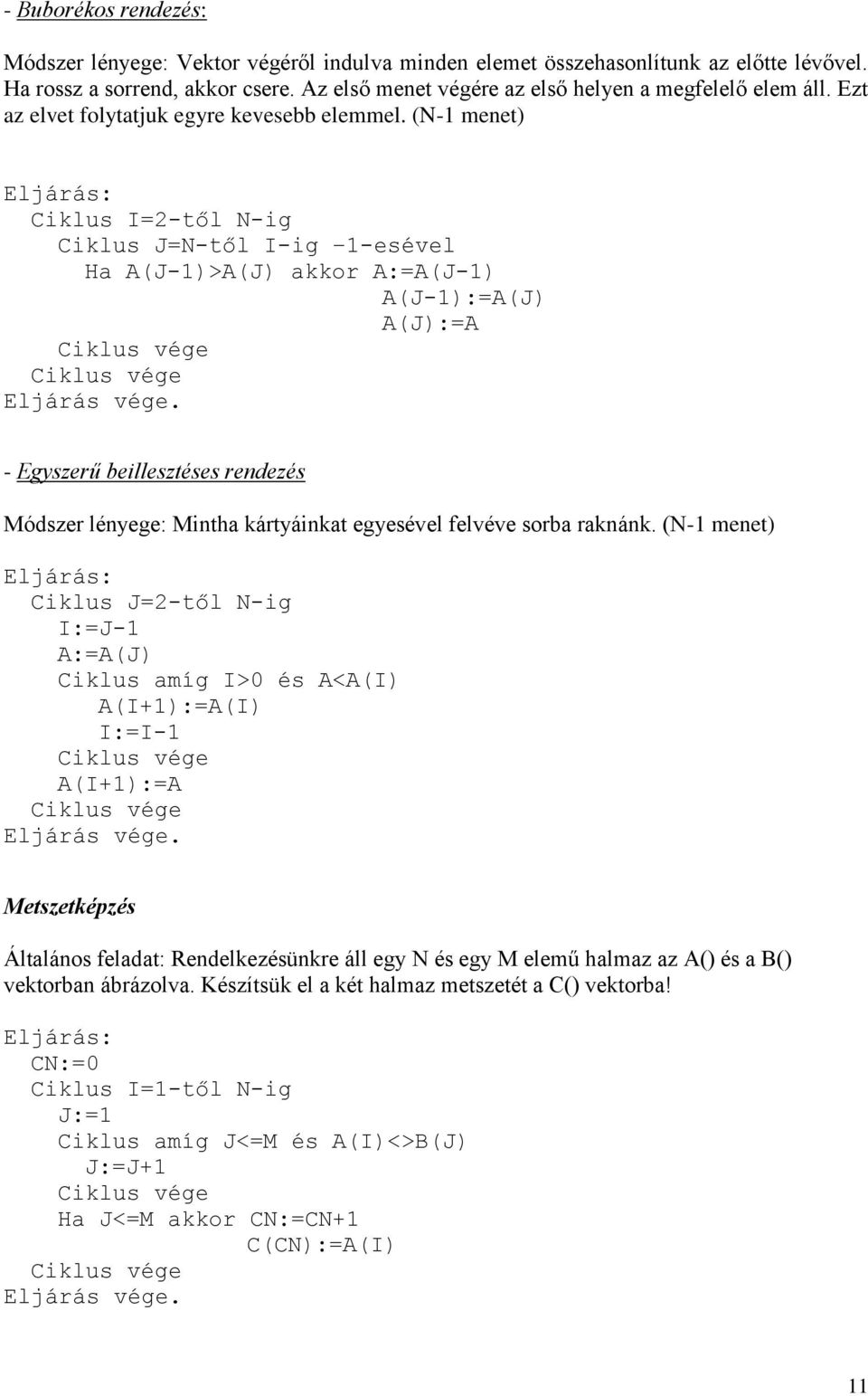 (N-1 menet) Eljárás: Ciklus I=2-től N-ig Ciklus J=N-től I-ig 1-esével Ha A(J-1)>A(J) akkor A:=A(J-1) A(J-1):=A(J) A(J):=A - Egyszerű beillesztéses rendezés Módszer lényege: Mintha kártyáinkat