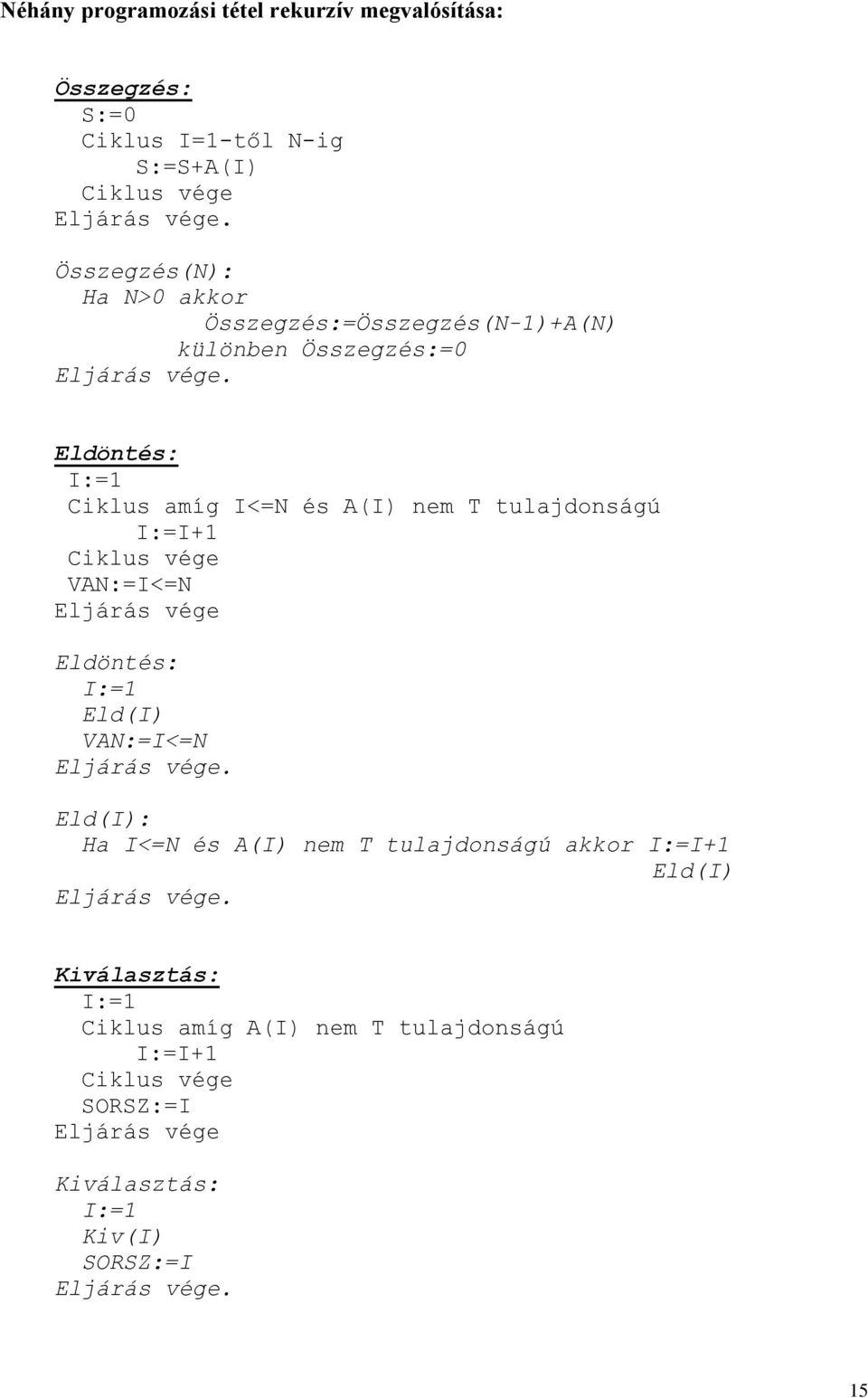 I:=I+1 VAN:=I<=N Eljárás vége Eldöntés: I:=1 Eld(I) VAN:=I<=N Eld(I): Ha I<=N és A(I) nem T tulajdonságú akkor I:=I+1