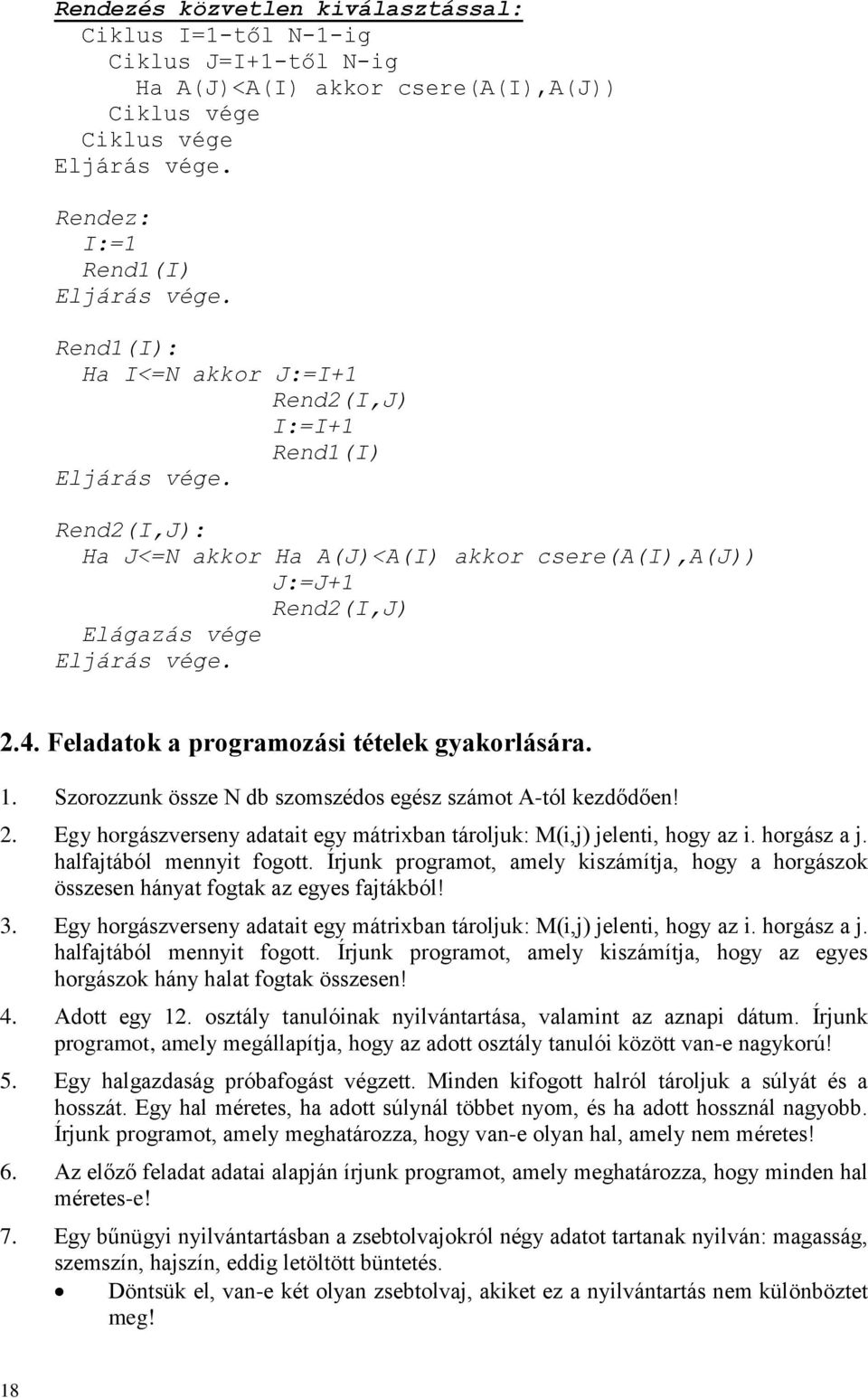 horgász a j. halfajtából mennyit fogott. Írjunk programot, amely kiszámítja, hogy a horgászok összesen hányat fogtak az egyes fajtákból! 3.