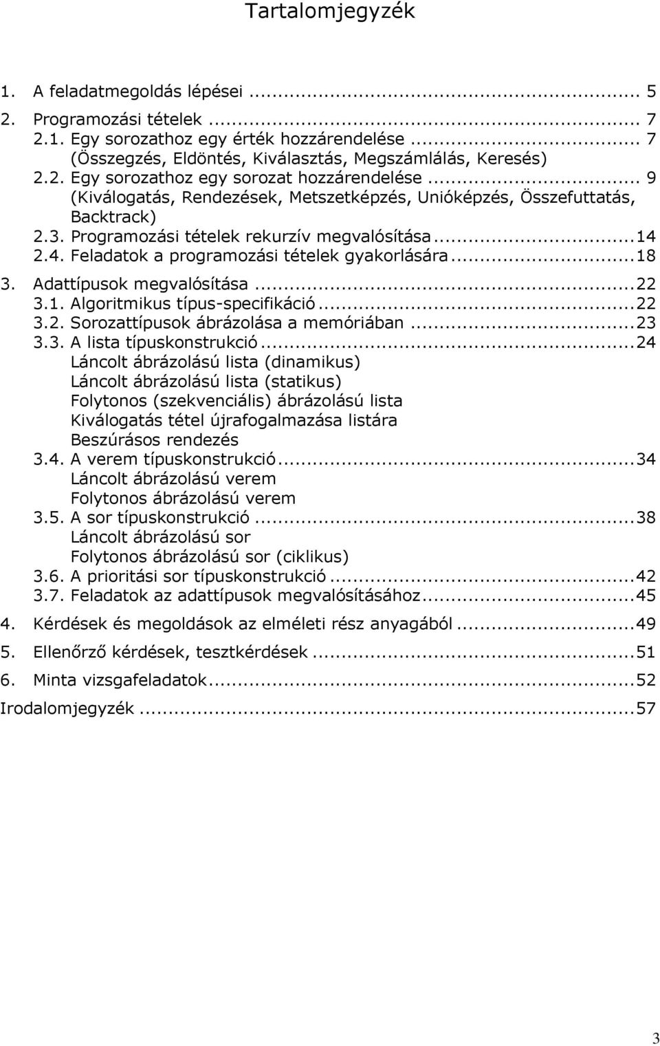 Adattípusok megvalósítása... 22 3.1. Algoritmikus típus-specifikáció... 22 3.2. Sorozattípusok ábrázolása a memóriában... 23 3.3. A lista típuskonstrukció.