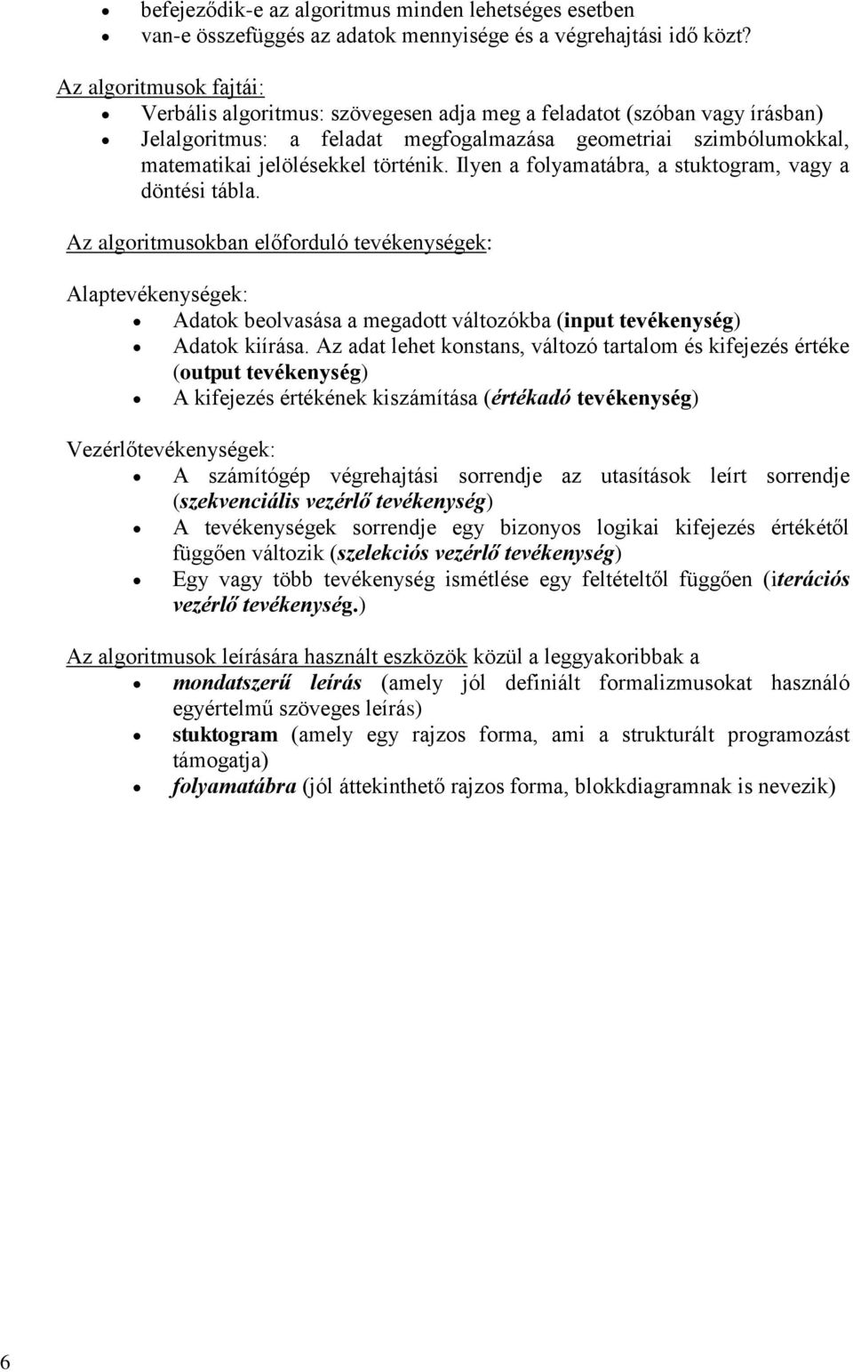 Ilyen a folyamatábra, a stuktogram, vagy a döntési tábla. Az algoritmusokban előforduló tevékenységek: Alaptevékenységek: Adatok beolvasása a megadott változókba (input tevékenység) Adatok kiírása.