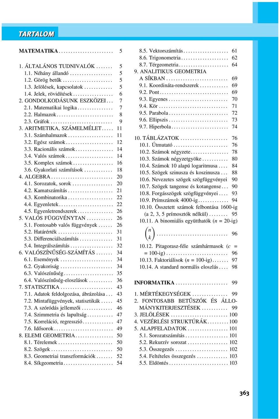 .. 16 3.6. Gyakorlati számítások... 18 4. ALGEBRA... 20 4.1. Sorozatok, sorok... 20 4.2. Kamatszámítás... 21 4.3. Kombinatorika... 22 4.4. Egyenletek... 22 4.5. Egyenletrendszerek... 26 5.
