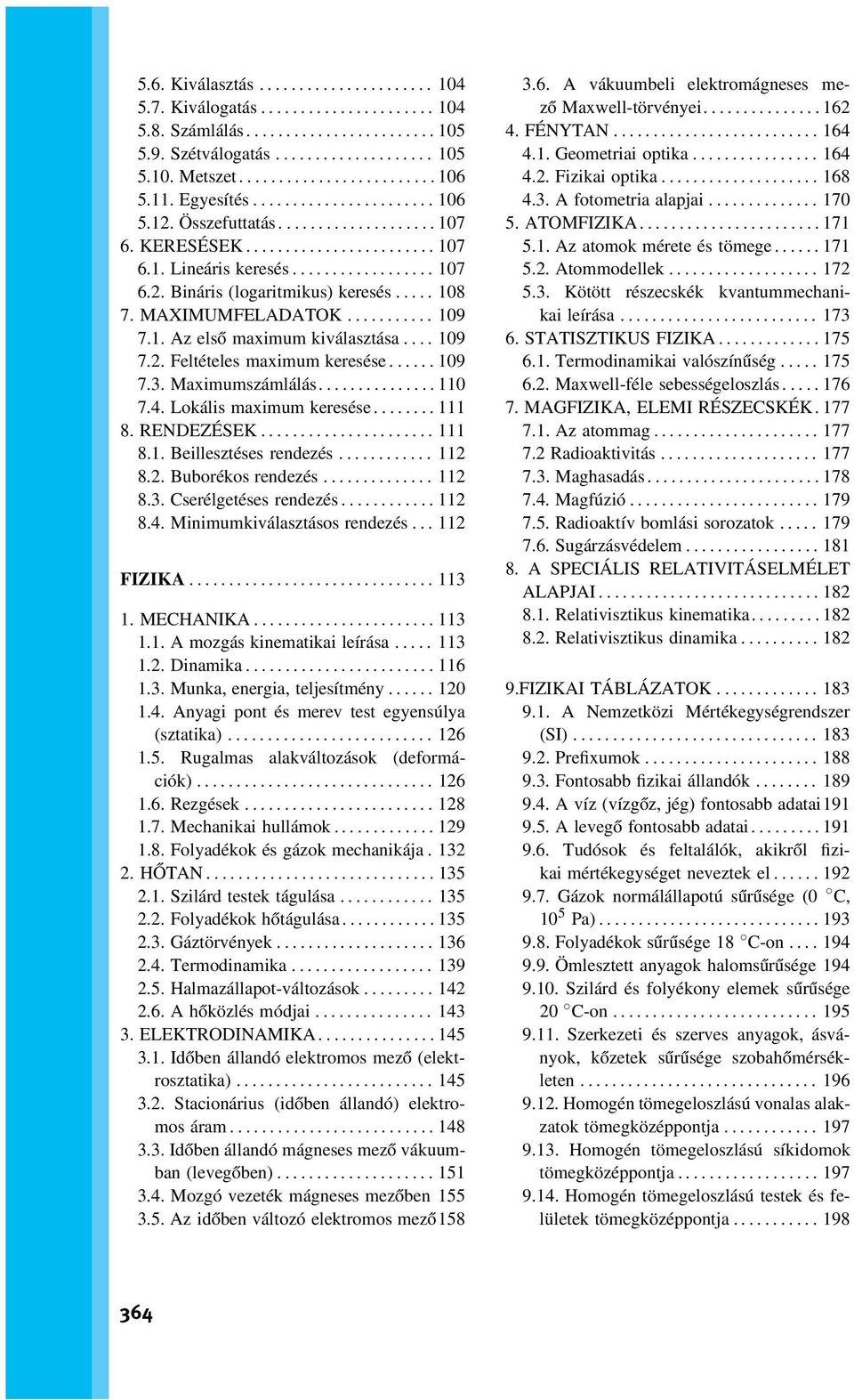 Lokális maximum keresése...111 8. RENDEZÉSEK... 111 8.1. Beillesztéses rendezés... 112 8.2. Buborékos rendezés... 112 8.3. Cserélgetéses rendezés...112 8.4. Minimumkiválasztásos rendezés...112 FIZIKA.