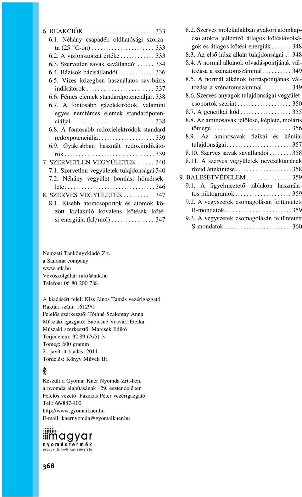 ..339 6.9. Gyakrabban használt redoxiindikátorok...339 7. SZERVETLEN VEGYÜLETEK... 340 7.1. Szervetlen vegyületek tulajdonságai 340 7.2. Néhány vegyület bomlási hőmérséklete...346 8.