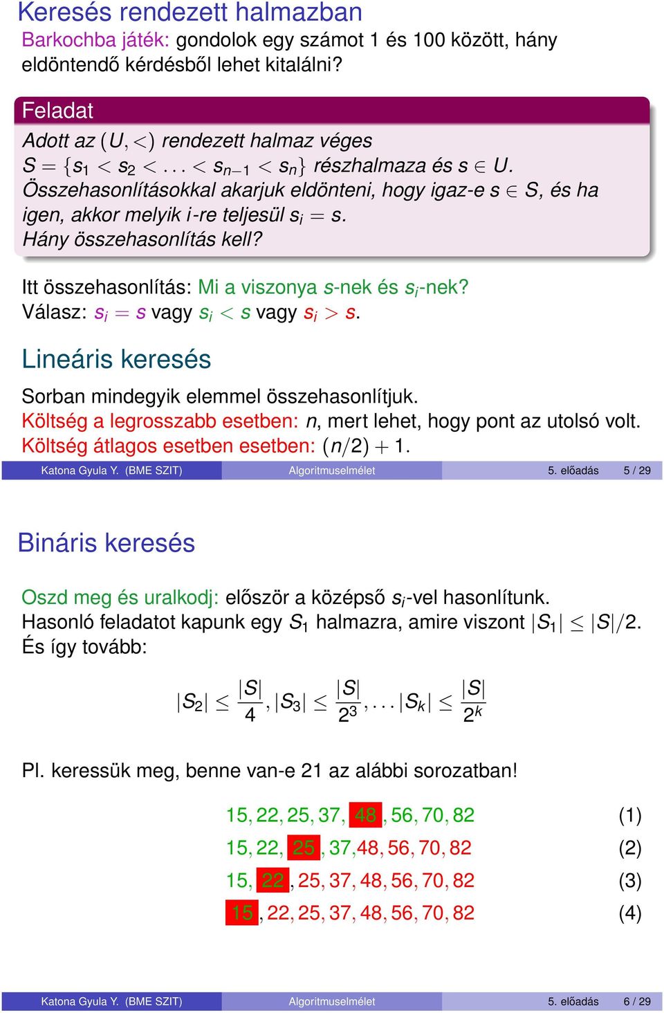 Itt összehasonlítás: Mi a viszonya s-nek és s i -nek? Válasz: s i = s vagy s i < s vagy s i > s. Lineáris keresés Sorban mindegyik elemmel összehasonlítjuk.