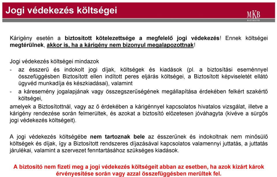 a biztosítási eseménnyel összefüggésben Biztosított ellen indított peres eljárás költségei, a Biztosított képviseletét ellátó ügyvéd munkadíja és készkiadásai), valamint - a káresemény jogalapjának