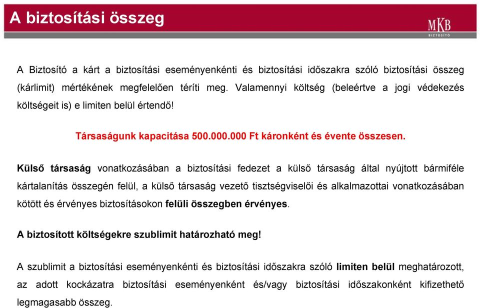 Külső társaság vonatkozásában a biztosítási fedezet a külső társaság által nyújtott bármiféle kártalanítás összegén felül, a külső társaság vezető tisztségviselői és alkalmazottai vonatkozásában