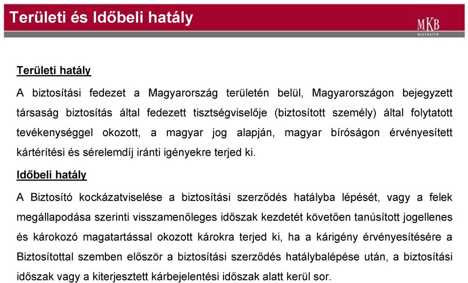 Időbeli hatály A Biztosító kockázatviselése a biztosítási szerződés hatályba lépését, vagy a felek megállapodása szerinti visszamenőleges időszak kezdetét követően tanúsított jogellenes és