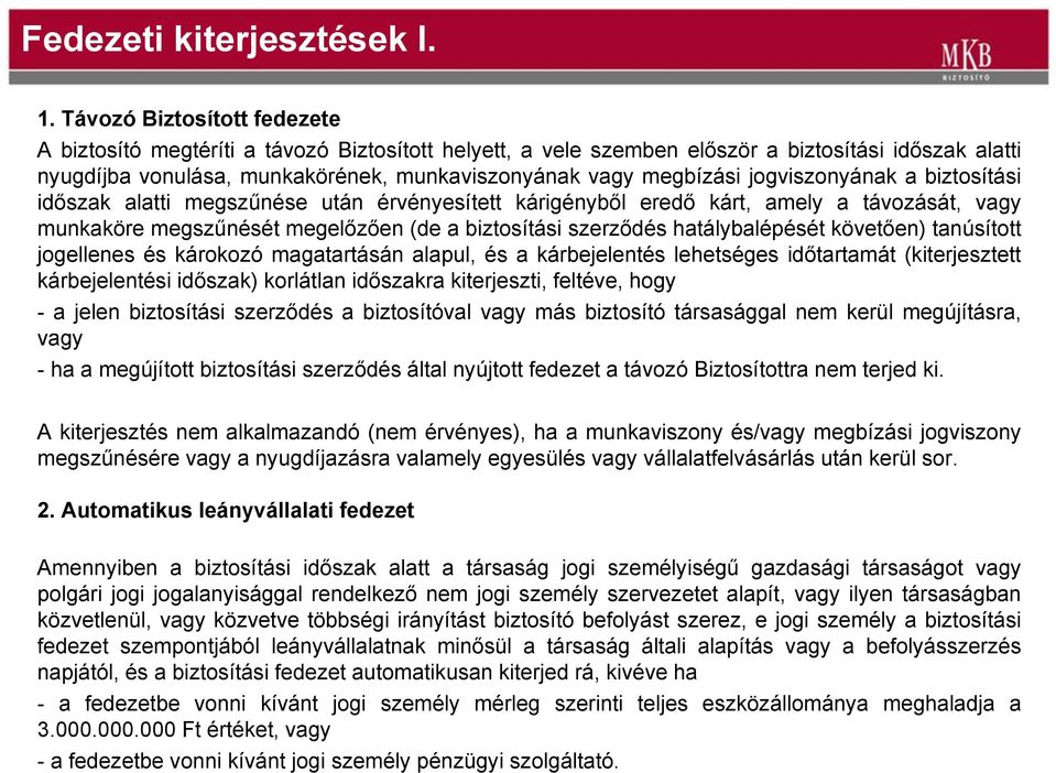 jogviszonyának a biztosítási időszak alatti megszűnése után érvényesített kárigényből eredő kárt, amely a távozását, vagy munkaköre megszűnését megelőzően (de a biztosítási szerződés hatálybalépését