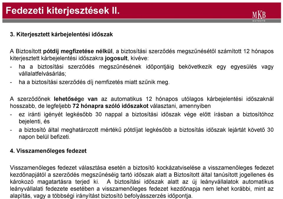 a biztosítási szerződés megszűnésének időpontjáig bekövetkezik egy egyesülés vagy vállalatfelvásárlás; - ha a biztosítási szerződés díj nemfizetés miatt szűnik meg.