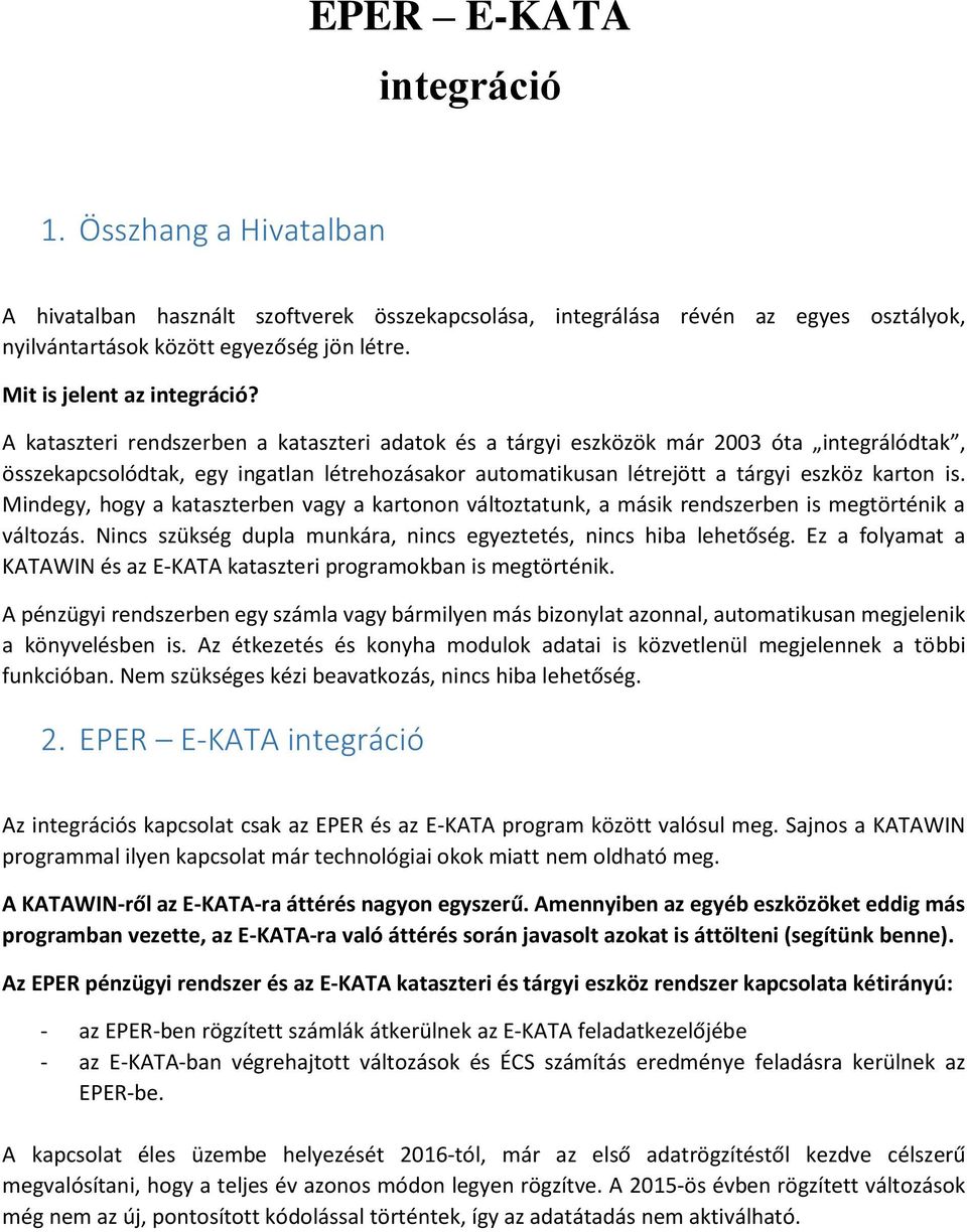 A kataszteri rendszerben a kataszteri adatok és a tárgyi eszközök már 2003 óta integrálódtak, összekapcsolódtak, egy ingatlan létrehozásakor automatikusan létrejött a tárgyi eszköz karton is.