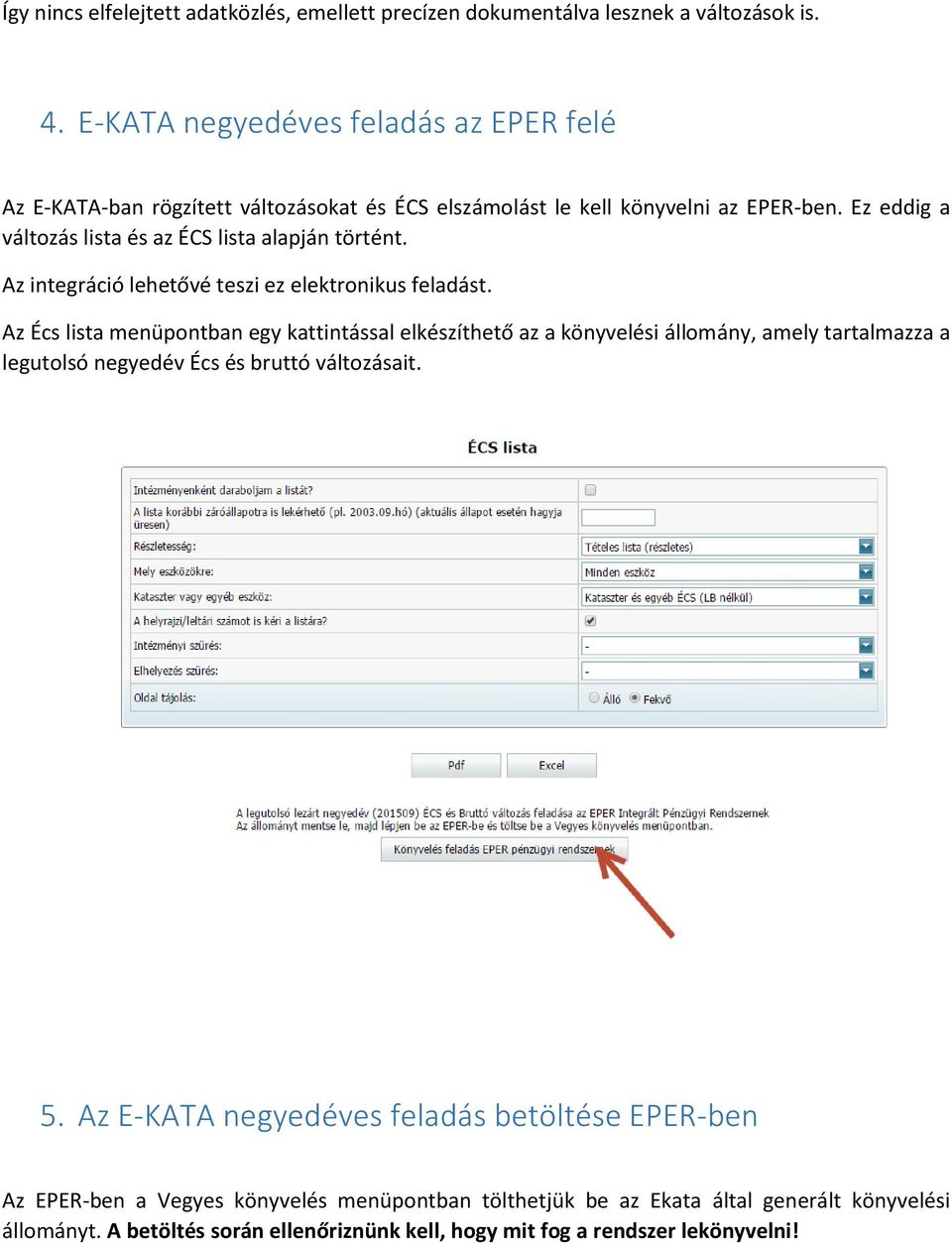 Ez eddig a változás lista és az ÉCS lista alapján történt. Az integráció lehetővé teszi ez elektronikus feladást.