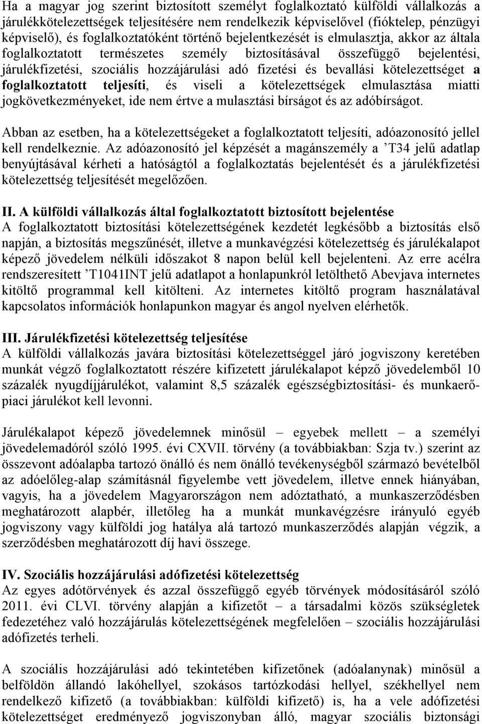 fizetési és bevallási kötelezettséget a foglalkoztatott teljesíti, és viseli a kötelezettségek elmulasztása miatti jogkövetkezményeket, ide nem értve a mulasztási bírságot és az adóbírságot.