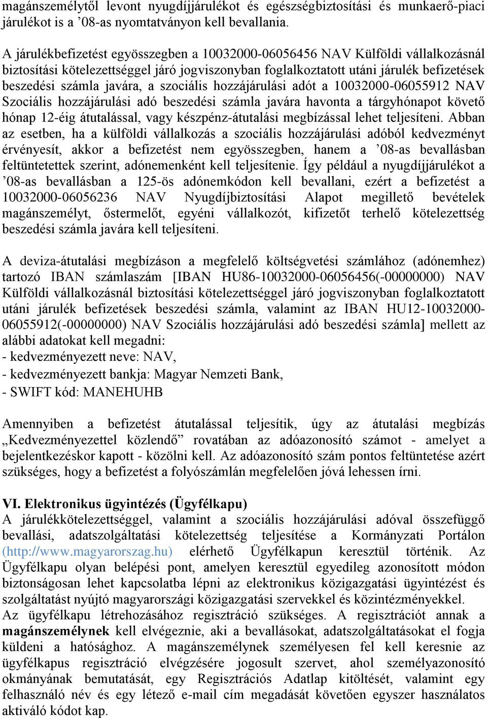 szociális hozzájárulási adót a 10032000-06055912 NAV Szociális hozzájárulási adó beszedési számla javára havonta a tárgyhónapot követő hónap 12-éig átutalással, vagy készpénz-átutalási megbízással