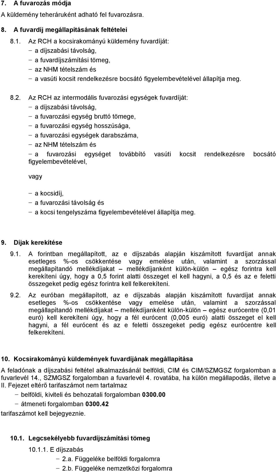 Az RCH az intermodális fuvarozási egységek fuvardíját: a díjszabási távolság, a fuvarozási egység bruttó tömege, a fuvarozási egység hosszúsága, a fuvarozási egységek darabszáma, az NHM tételszám és