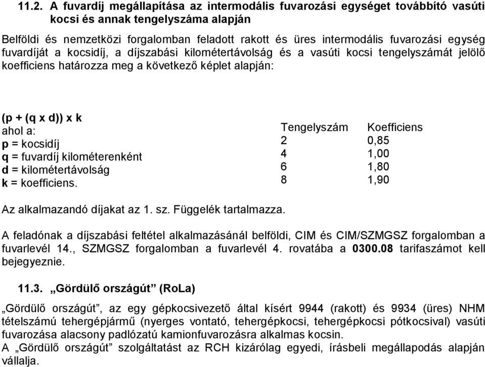 kocsidíj q = fuvardíj kilométerenként d = kilométertávolság k = koefficiens. Tengelyszám Koefficiens 2 0,85 4 1,00 6 1,80 8 1,90 Az alkalmazandó díjakat az 1. sz. Függelék tartalmazza.