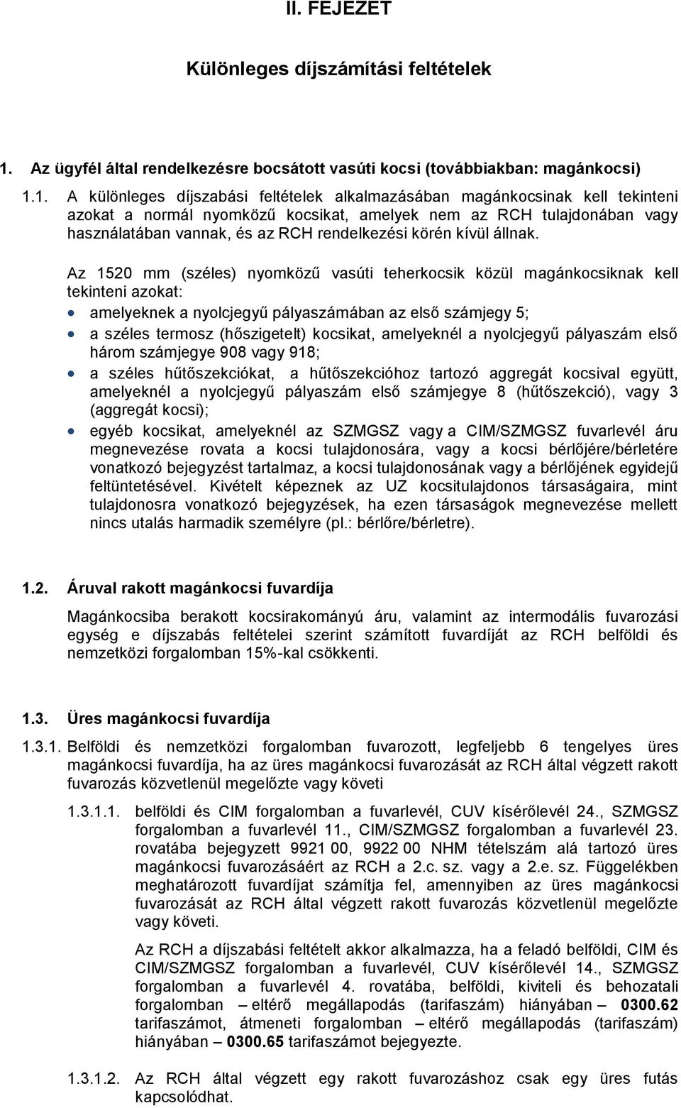 1. A különleges díjszabási feltételek alkalmazásában magánkocsinak kell tekinteni azokat a normál nyomközű kocsikat, amelyek nem az RCH tulajdonában vagy használatában vannak, és az RCH rendelkezési