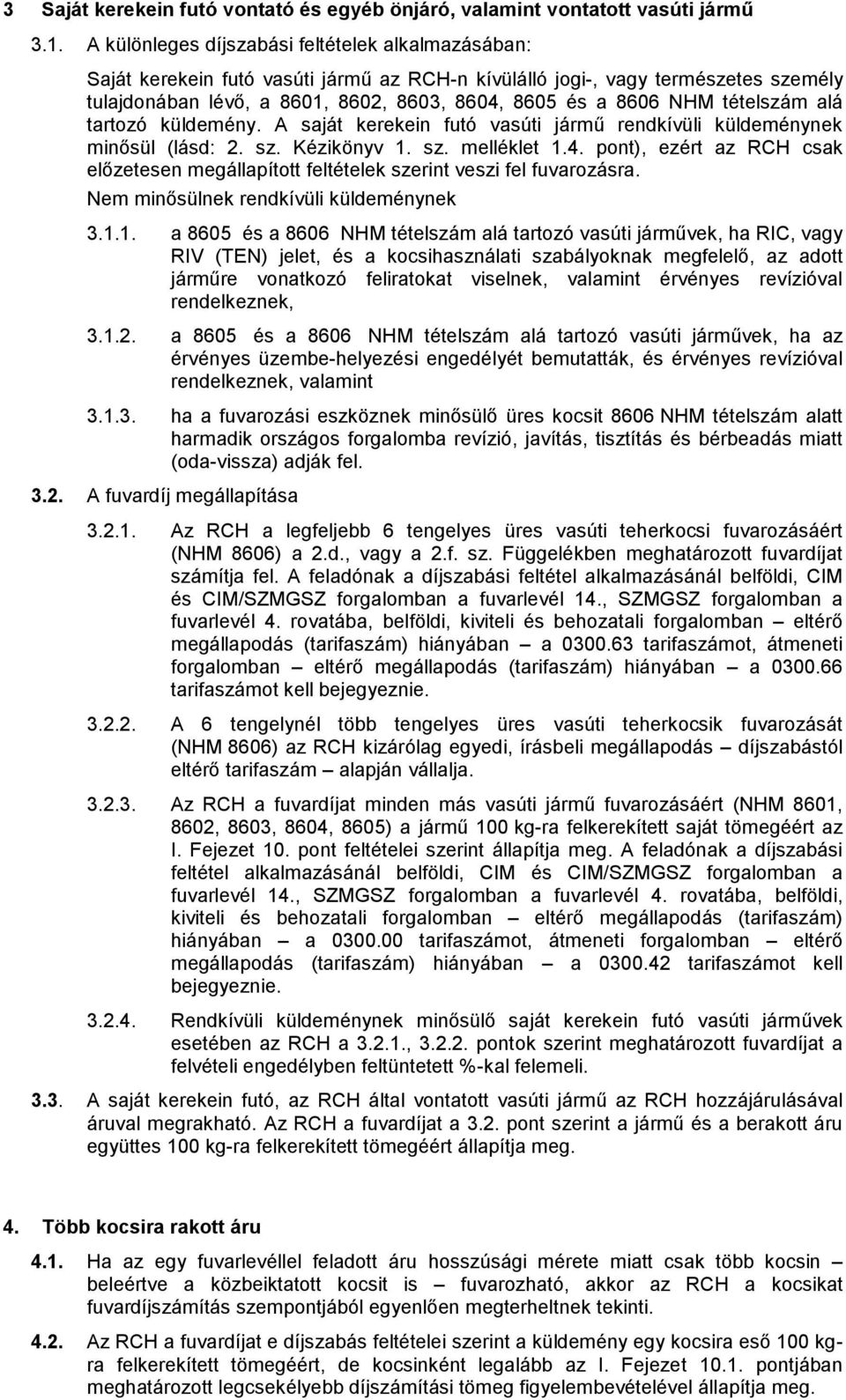 tételszám alá tartozó küldemény. A saját kerekein futó vasúti jármű rendkívüli küldeménynek minősül (lásd: 2. sz. Kézikönyv 1. sz. melléklet 1.4.