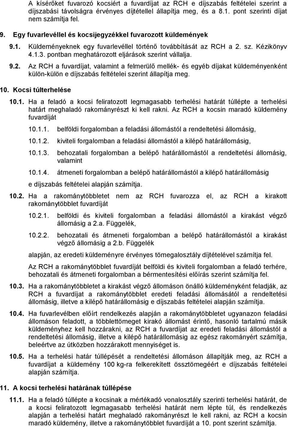 pontban meghatározott eljárások szerint vállalja. 9.2. Az RCH a fuvardíjat, valamint a felmerülő mellék- és egyéb díjakat küldeményenként külön-külön e díjszabás feltételei szerint állapítja meg. 10.