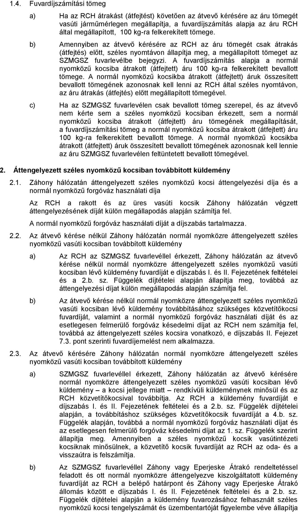 b) Amennyiben az átvevő kérésére az RCH az áru tömegét csak átrakás (átfejtés) előtt, széles nyomtávon állapítja meg, a megállapított tömeget az SZMGSZ fuvarlevélbe bejegyzi.