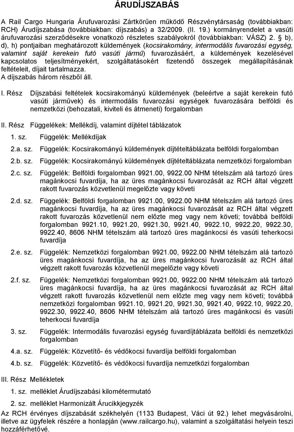 b), d), h) pontjaiban meghatározott küldemények (kocsirakomány, intermodális fuvarozási egység, valamint saját kerekein futó vasúti jármű) fuvarozásáért, a küldemények kezelésével kapcsolatos