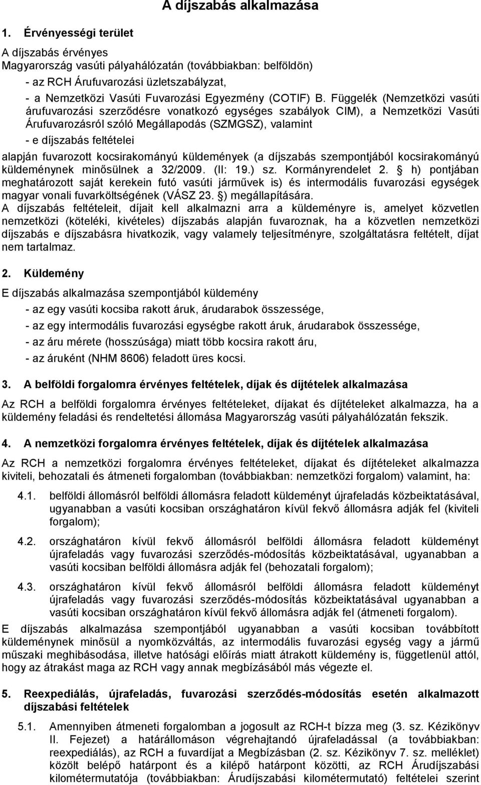 Függelék (Nemzetközi vasúti árufuvarozási szerződésre vonatkozó egységes szabályok CIM), a Nemzetközi Vasúti Árufuvarozásról szóló Megállapodás (SZMGSZ), valamint - e díjszabás feltételei alapján