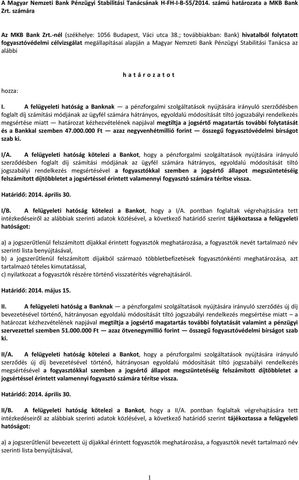 A felügyeleti hatóság a Banknak a pénzforgalmi szolgáltatások nyújtására irányuló szerződésben foglalt díj számítási módjának az ügyfél számára hátrányos, egyoldalú módosítását tiltó jogszabályi