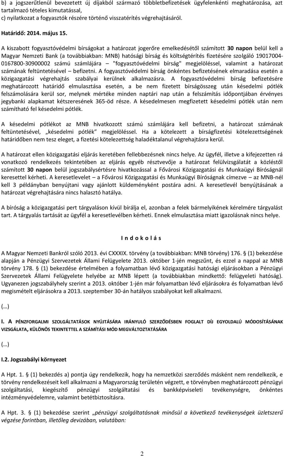 A kiszabott fogyasztóvédelmi bírságokat a határozat jogerőre emelkedésétől számított 30 napon belül kell a Magyar Nemzeti Bank (a továbbiakban: MNB) hatósági bírság és költségtérítés fizetésére