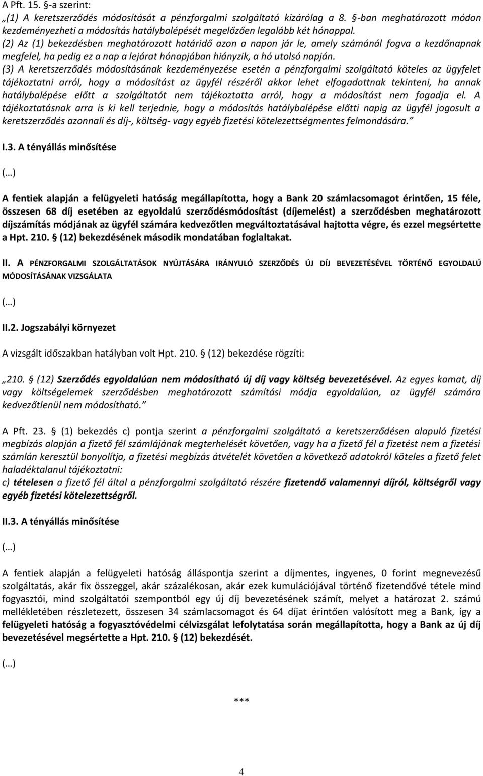 (3) A keretszerződés módosításának kezdeményezése esetén a pénzforgalmi szolgáltató köteles az ügyfelet tájékoztatni arról, hogy a módosítást az ügyfél részéről akkor lehet elfogadottnak tekinteni,