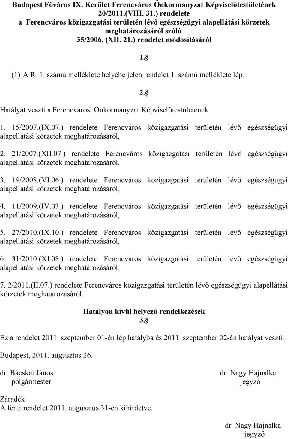 számú melléklete helyébe jelen rendelet 1. számú melléklete lép. Hatályát veszti a Ferencvárosi Önkormányzat Képviselőtestületének 1. 2. 1. 15/2007.