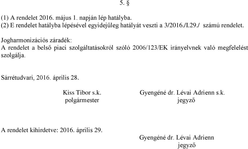 Jogharmonizációs záradék: A rendelet a belső piaci szolgáltatásokról szóló 2006/123/EK irányelvnek való