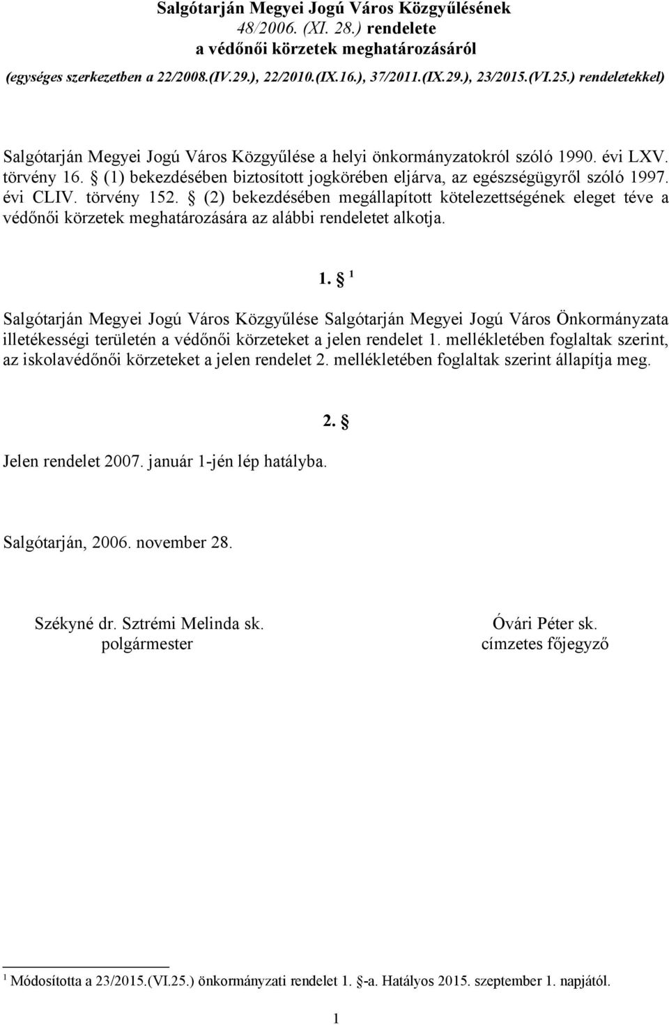 évi CLIV. törvény 152. (2) bekezdésében megállapított kötelezettségének eleget téve a védőnői körzetek meghatározására az alábbi rendeletet alkotja. 1. 1 Salgótarján Megyei Jogú Város Közgyűlése Salgótarján Megyei Jogú Város Önkormányzata illetékességi területén a védőnői körzeteket a jelen rendelet 1.