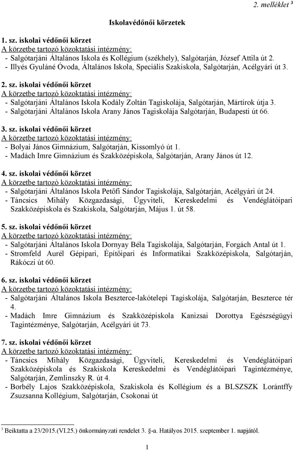 iskolai védőnői körzet - Salgótarjáni Általános Iskola Kodály Zoltán Tagiskolája, Salgótarján, Mártírok útja 3. - Salgótarjáni Általános Iskola Arany János Tagiskolája Salgótarján, Budapesti út 66. 3. sz.