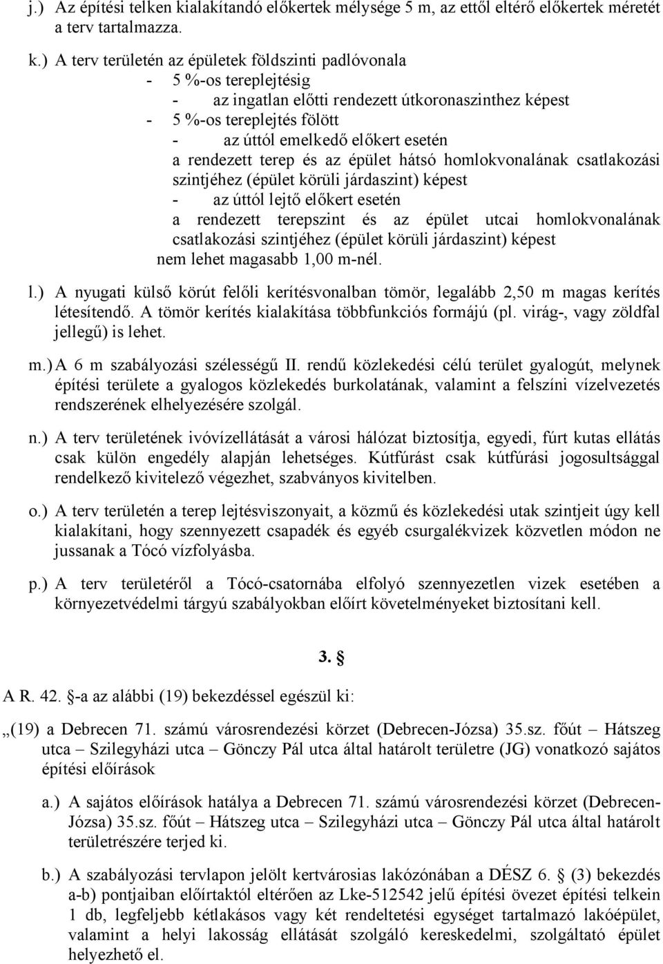 ) A terv területén az épületek földszinti padlóvonala - 5 %-os tereplejtésig - az ingatlan előtti rendezett útkoronaszinthez képest - 5 %-os tereplejtés fölött - az úttól emelkedő előkert esetén a