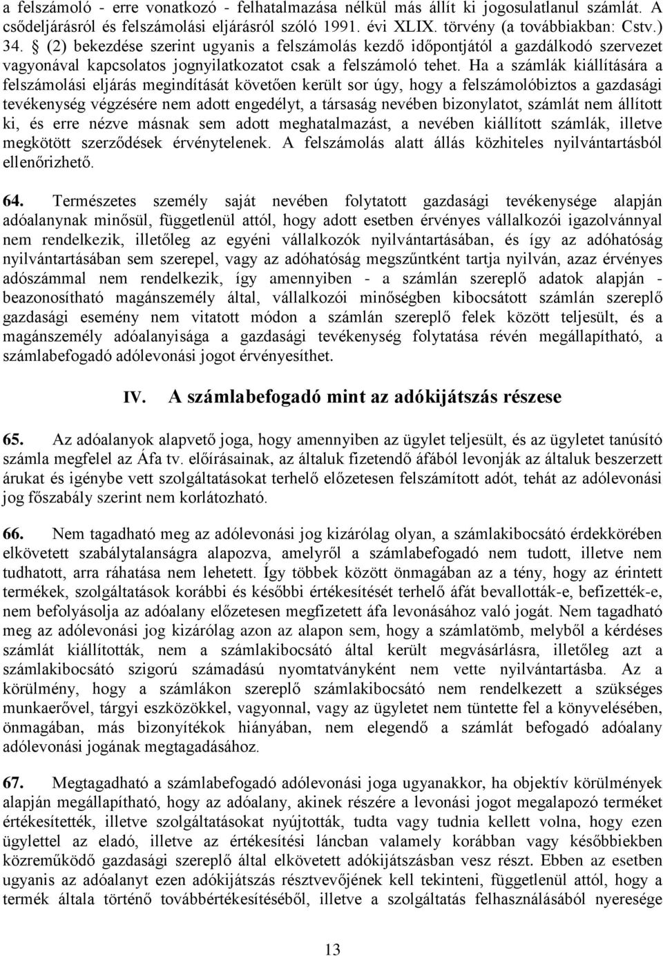 Ha a számlák kiállítására a felszámolási eljárás megindítását követően került sor úgy, hogy a felszámolóbiztos a gazdasági tevékenység végzésére nem adott engedélyt, a társaság nevében bizonylatot,