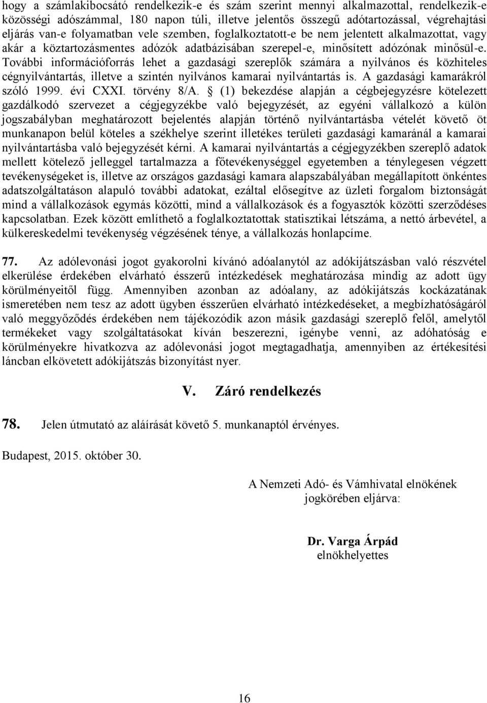 További információforrás lehet a gazdasági szereplők számára a nyilvános és közhiteles cégnyilvántartás, illetve a szintén nyilvános kamarai nyilvántartás is. A gazdasági kamarákról szóló 1999.