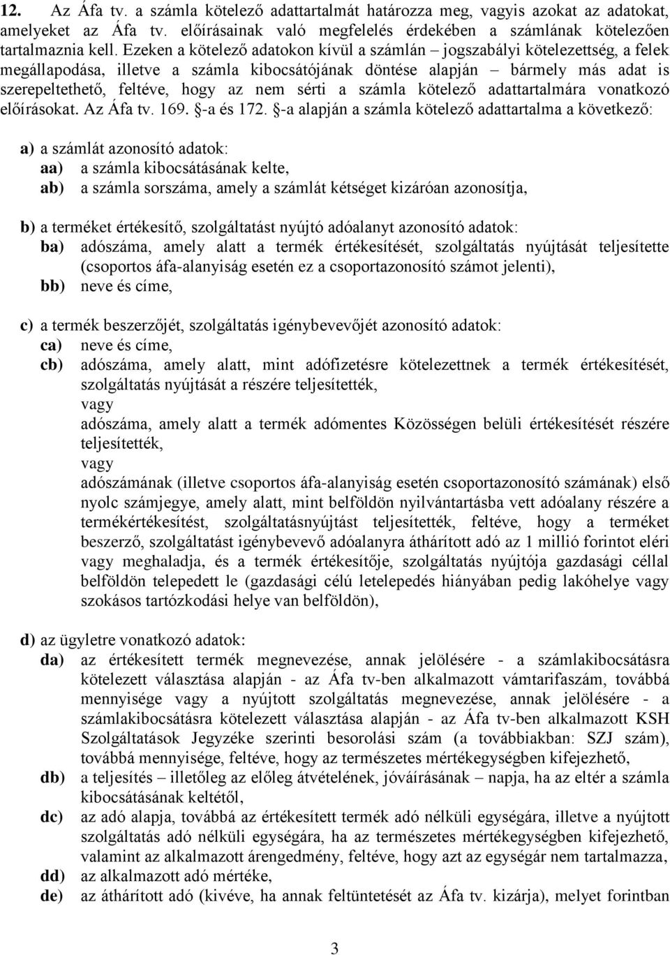 sérti a számla kötelező adattartalmára vonatkozó előírásokat. Az Áfa tv. 169. -a és 172.