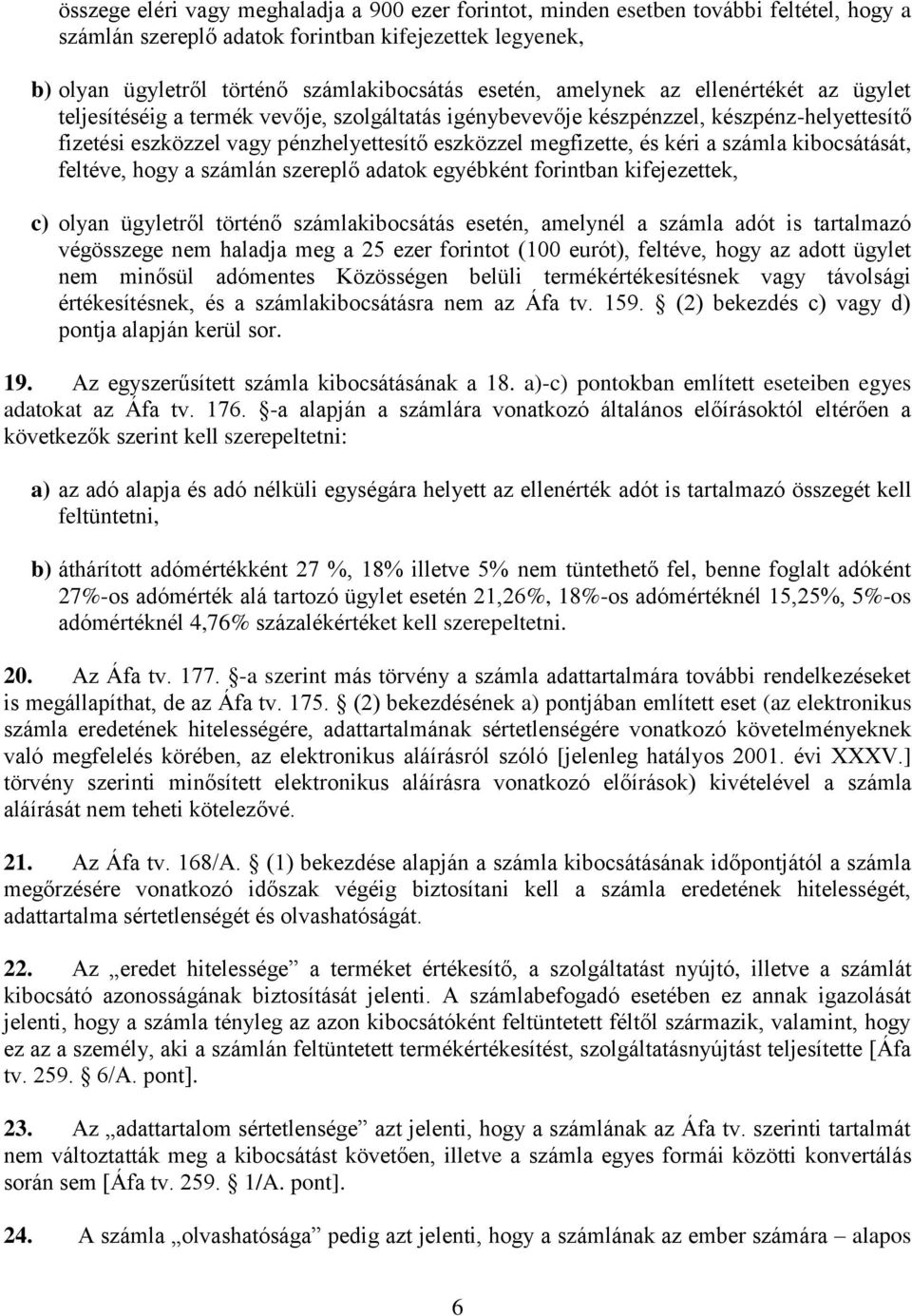 a számla kibocsátását, feltéve, hogy a számlán szereplő adatok egyébként forintban kifejezettek, c) olyan ügyletről történő számlakibocsátás esetén, amelynél a számla adót is tartalmazó végösszege