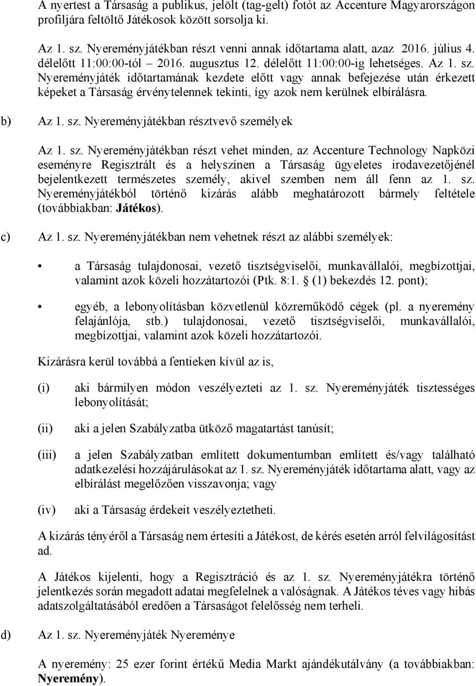 Nyereményjáték időtartamának kezdete előtt vagy annak befejezése után érkezett képeket a Társaság érvénytelennek tekinti, így azok nem kerülnek elbírálásra. b) Az 1. sz.