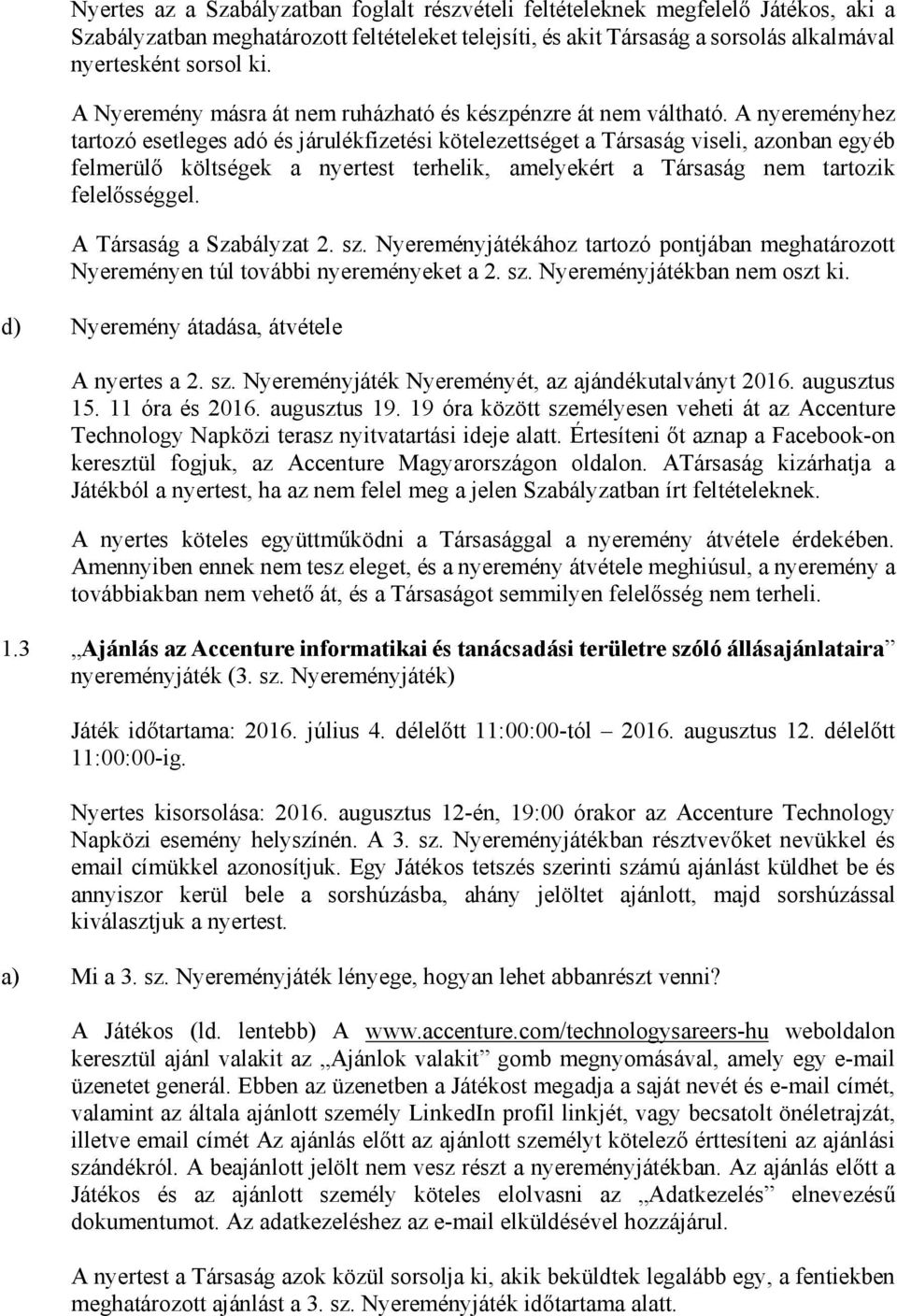 A nyereményhez tartozó esetleges adó és járulékfizetési kötelezettséget a Társaság viseli, azonban egyéb felmerülő költségek a nyertest terhelik, amelyekért a Társaság nem tartozik felelősséggel.