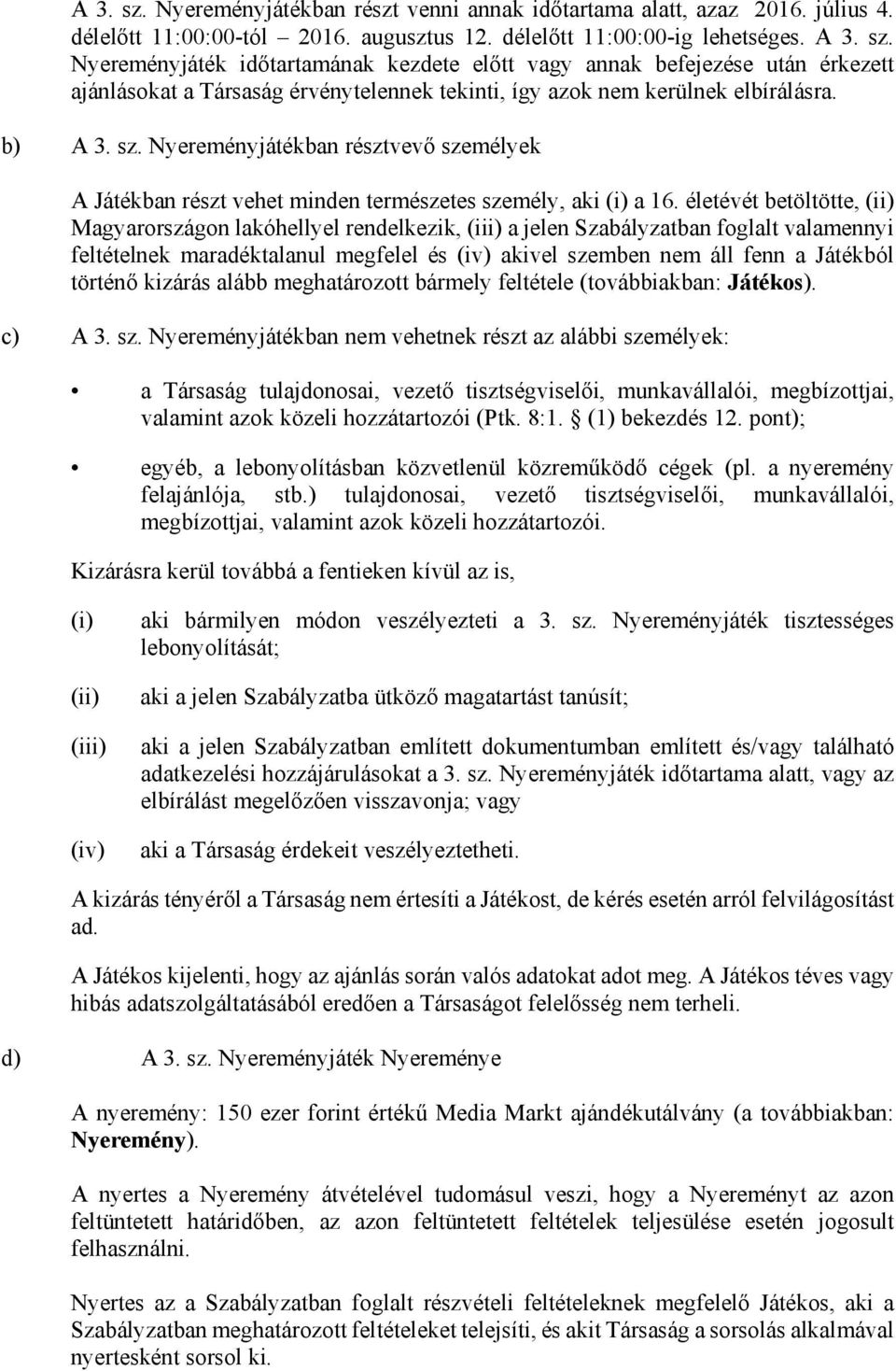 életévét betöltötte, (ii) Magyarországon lakóhellyel rendelkezik, (iii) a jelen Szabályzatban foglalt valamennyi feltételnek maradéktalanul megfelel és (iv) akivel szemben nem áll fenn a Játékból