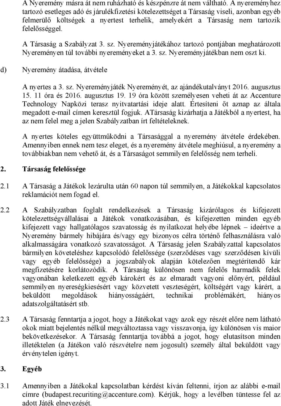A Társaság a Szabályzat 3. sz. Nyereményjátékához tartozó pontjában meghatározott Nyereményen túl további nyereményeket a 3. sz. Nyereményjátékban nem oszt ki.